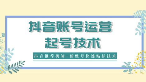 新知短视频培训：抖音账号运营和起号技术分享（抖音推荐机制+新账号快速贴标技术）