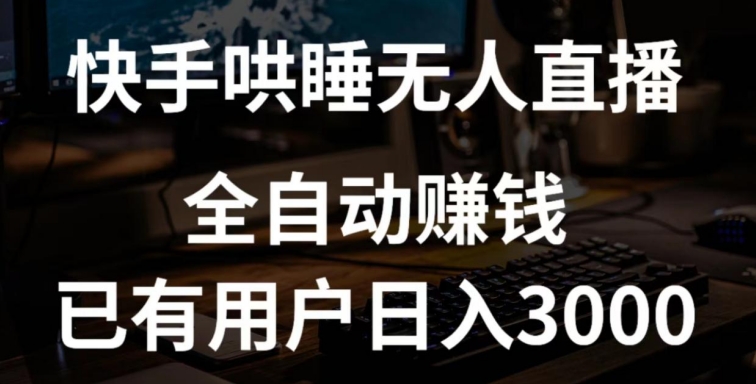 快手哄睡无人直播+独家挂载技术，已有用户日入3000+【賺米流程+直播素材】【揭秘】