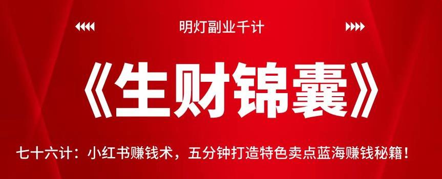 明灯副业千计—《生财锦囊》76计：小红书賺米术，五分钟打造特色卖点蓝海賺米秘籍！【视频课程】