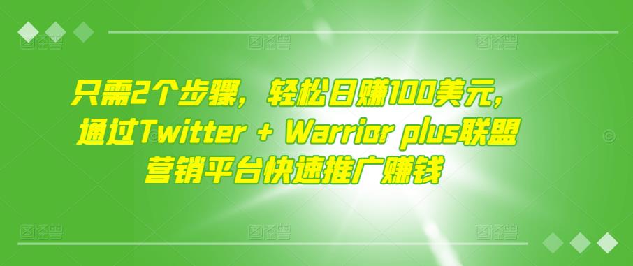 只需2个步骤，轻松日赚100美元，通过Twitter+Warriorplus联盟营销平台快速推广賺米