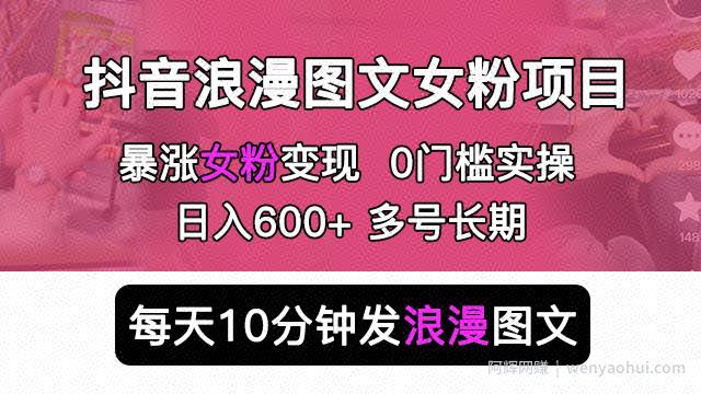 抖音浪漫图文暴力涨女粉项目，简单0门槛每天10分钟发图文日入600+长期多号【揭秘】