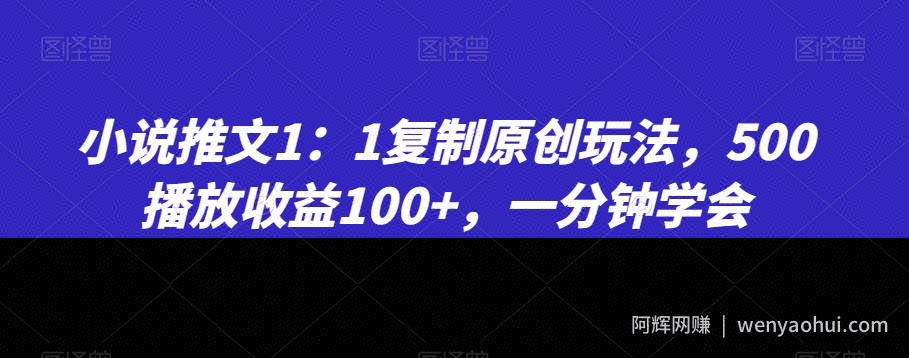 小说推文1：1复制原创玩法，500播放收益100+，一分钟学会【揭秘】