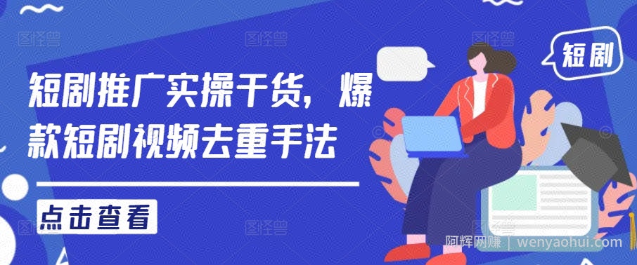 短剧推广实操干货，爆款短剧视频去重手法