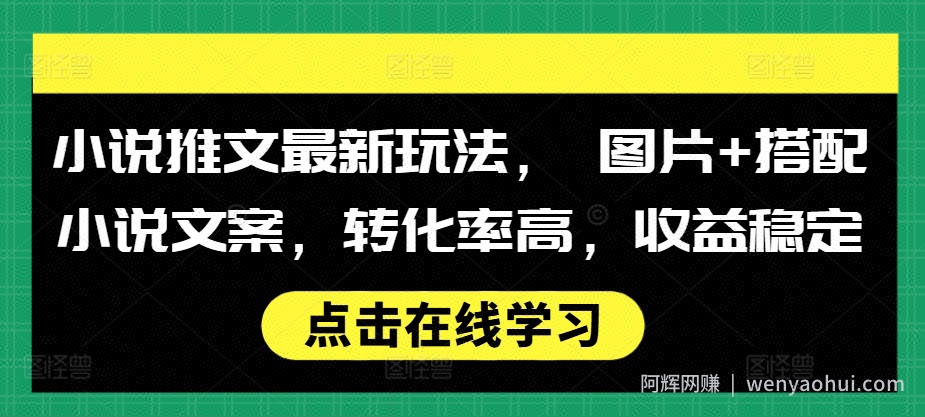 小说推文最新玩法， 图片+搭配小说文案，转化率高，收益稳定