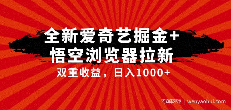 全网首发爱奇艺掘金+悟空浏览器拉新综合玩法,双重收益日入1000+
