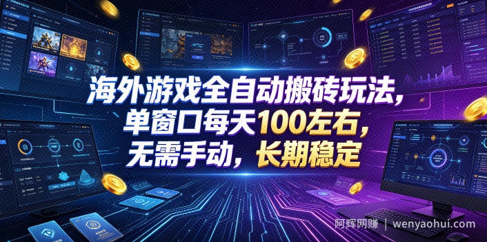 海外游戏全自动搬砖玩法，单窗口每天100左右，无需手动，长期稳定！【揭秘】