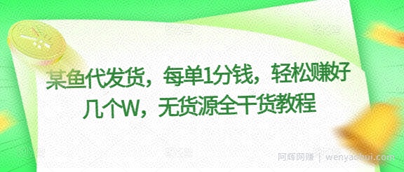 某鱼代发货，每单1分钱，轻松赚好几个W，无货源全干货教程