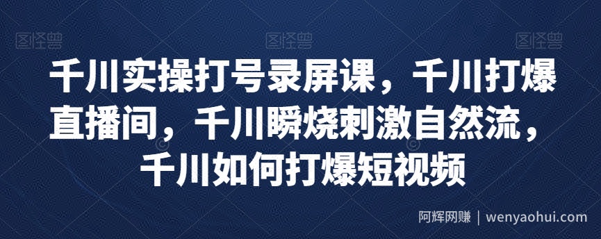 千川实操打号录屏课，千川打爆直播间，千川瞬烧刺激自然流，千川如何打爆短视频