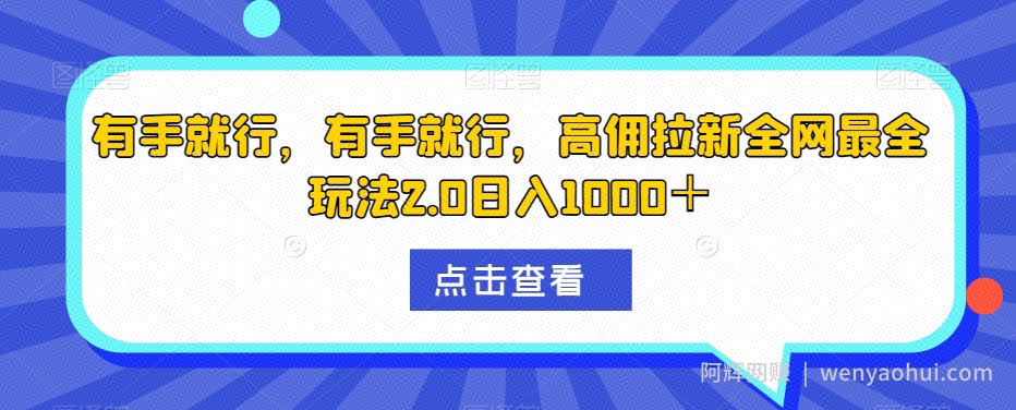 有手就行，有手就行，高佣拉新全网最全玩法2.0日入1000＋
