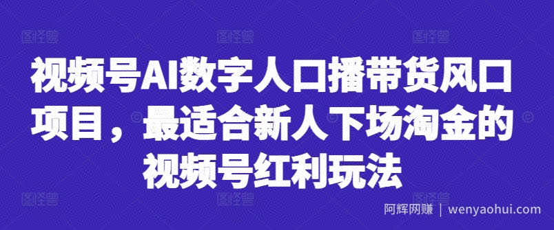 视频号AI数字人口播带货风口项目，最适合新人下场淘金的视频号红利玩法