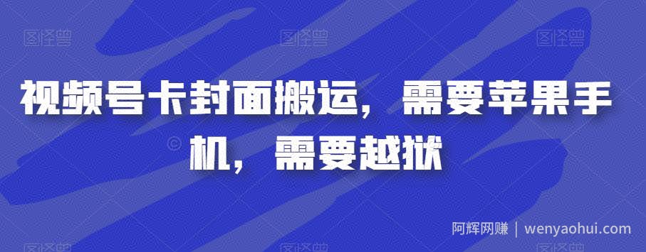 视频号卡封面搬运，需要苹果手机，需要越狱