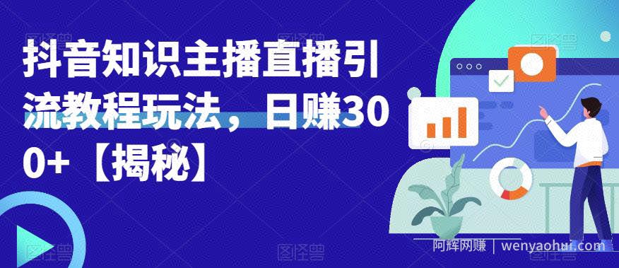 宝哥抖音知识主播直播引流教程玩法，日赚300+【揭秘】
