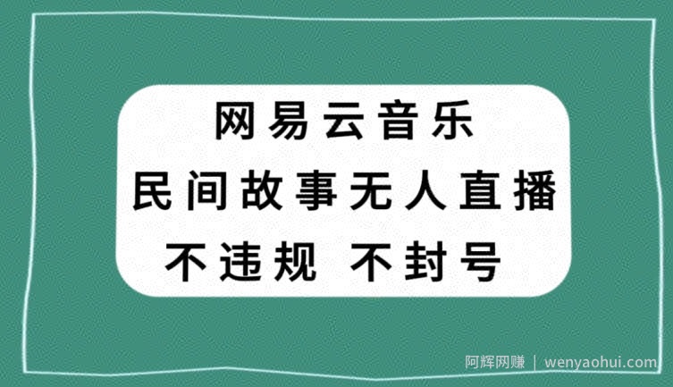 网易云民间故事无人直播,零投入低风险、人人可做【揭秘】