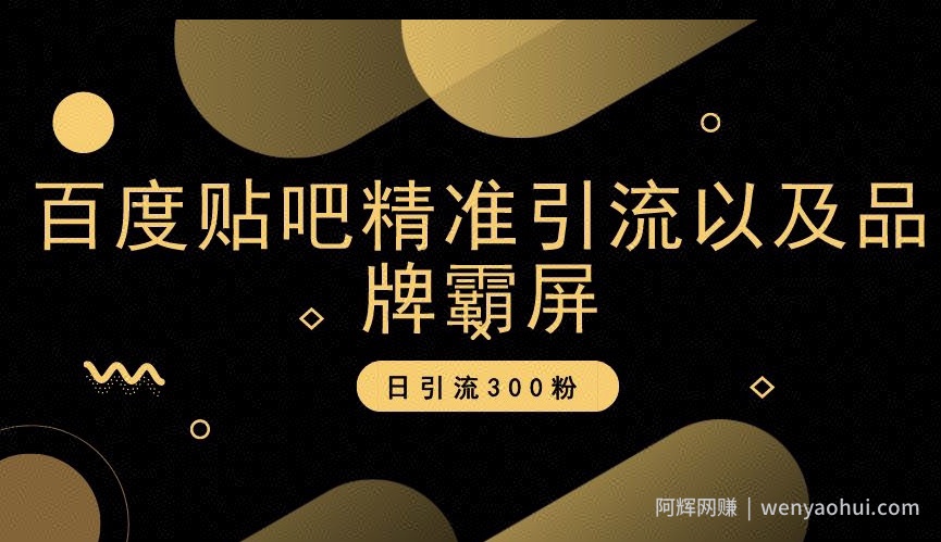 百度贴吧精准引流以及品牌霸屏，日引流300粉【揭秘】