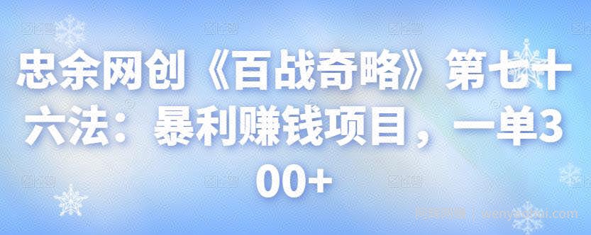 忠余网创《百战奇略》第七十六法：暴利賺米项目，一单300+