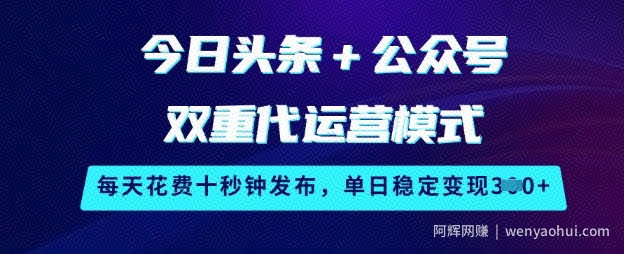 今日头条+公众号双重代运营模式，每天花费十秒钟发布，单日稳定变现3张【揭秘】