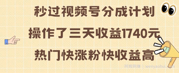视频号分成计划操作了三天收益1740元 这类视频很好做，热门快涨粉快收益高【揭秘】
