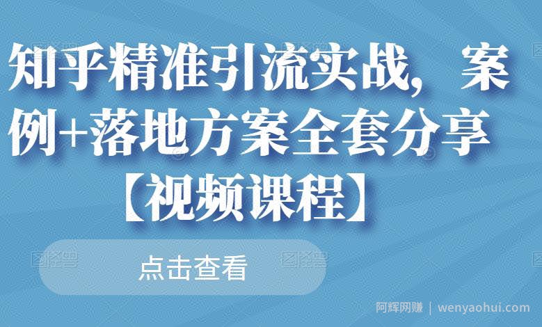 知乎精准引流实战，案例+落地方案全套分享【视频课程】