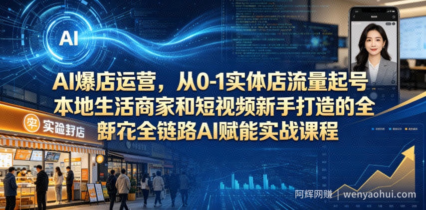 AI爆店运营，从0-1实体店流量起号，本地生活商家和短视频新手打造的全链路AI赋能实战课程