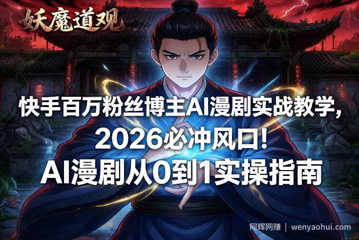 快手百万粉丝博主AI漫剧实战教学，2026必冲风口！AI漫剧从0到1实操指南