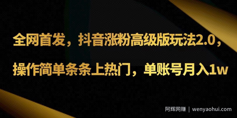 抖音涨粉高级版玩法3.0，操作简单条条上热门，单账号月入1w可批量矩阵（附1500素材）