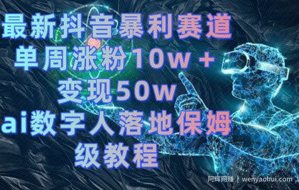 最新抖音暴利赛道，单周涨粉10w＋变现50w的ai数字人落地保姆级教程【揭秘】
