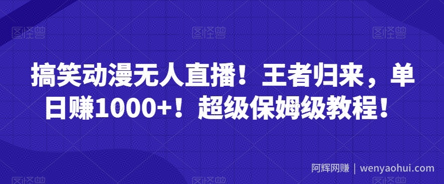 搞笑动漫无人直播！王者归来，单日赚1000+！超级保姆级教程！