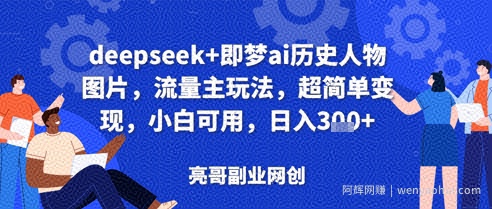 deepseek+即梦ai历史人物图片，流量主玩法，超简单变现，小白可用，日入3张
