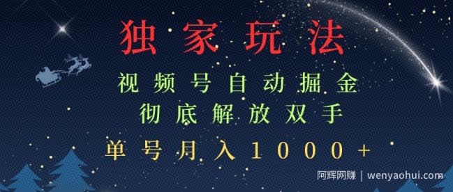 独家视频号自动掘金，单机保底月入1k，解放双手，懒人必备