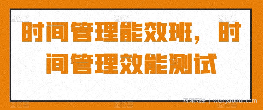 时间管理能效班，时间管理效能测试