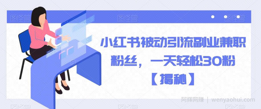 小红书被动引流副业兼zhi粉丝，一天轻松30粉【揭秘】