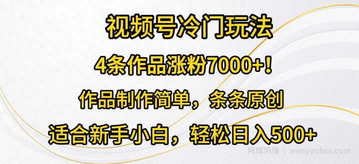 4条作品涨粉7000+，视频号冷门玩法，作品制作简单，条条原创