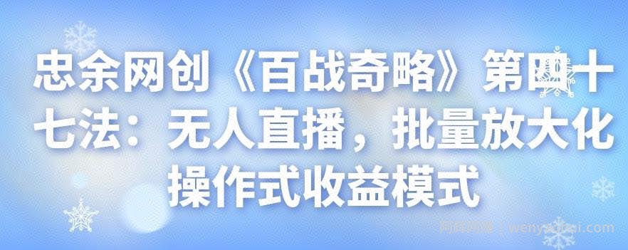 忠余网创《百战奇略》第四十七法：无人直播，批量放大化操作式收益模式