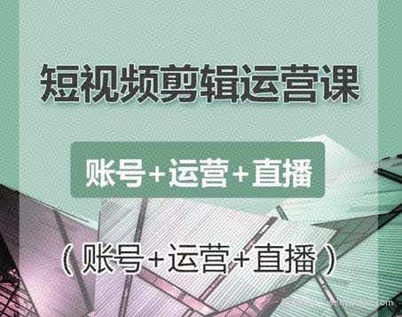 南小北短视频剪辑运营课：账号+运营+直播，零基础学习手机剪辑【视频课程】