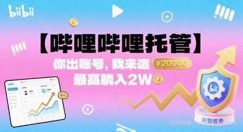 【哔哩哔哩托管】你出账号，我来运营，最高躺入2W【揭秘】