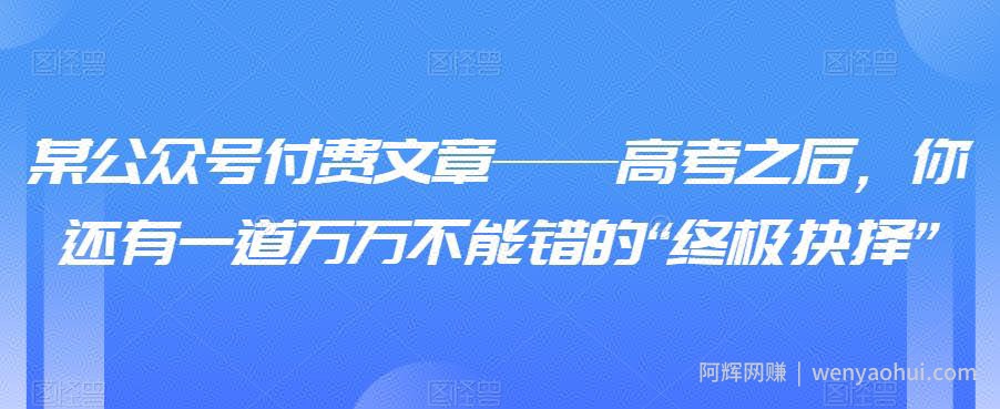 某公众号付费文章——高考之后，你还有一道万万不能错的“终极抉择”