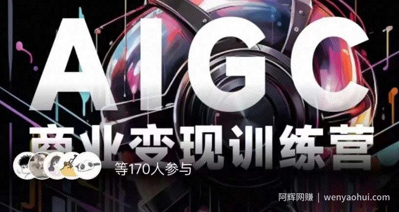 AIGC商业变现训练营，AI时代来临，焦虑不如行动，躬身入局是最好的选择