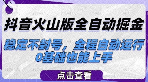 抖音火山版全自动掘金，稳定不封号，全程自动运行，可批量放大操作，0基础也能上手【揭秘】