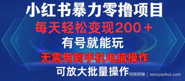小红书暴力零撸项目，有号就能玩，单号每天变现1到15元，可放大批量操作，无需手机电脑操作【揭秘】