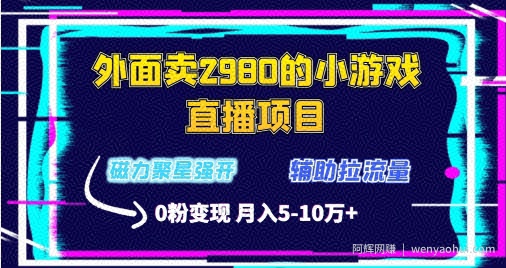 外面卖2980的小游戏直播项目,磁力聚星强开技术,拉流量辅助直播,0粉变现