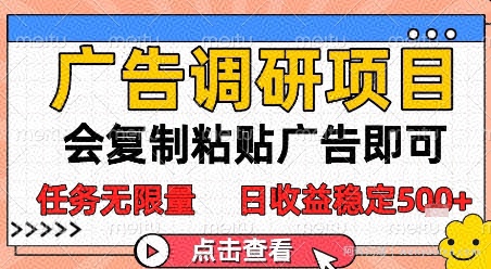 广告调研项目，会复制粘贴广告即可，任务无限量，日收益稳定5张【揭秘】