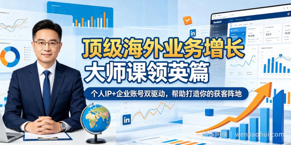 顶级海外业务增长大师课领英篇，个人IP+企业账号双驱动，帮助打造你的获客阵地