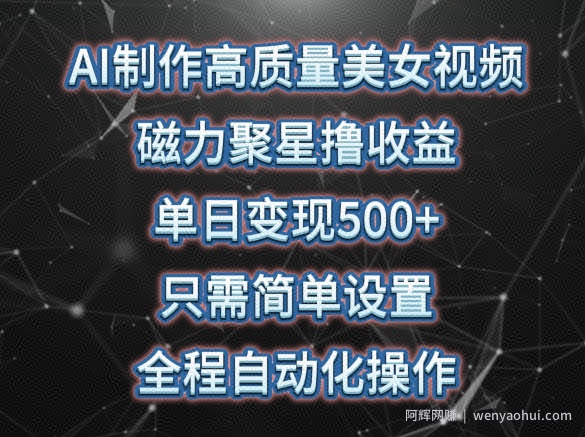 AI制作高质量美女视频，磁力聚星撸收益，单日变现500+，只需简单设置，全程自动化操作【揭秘】