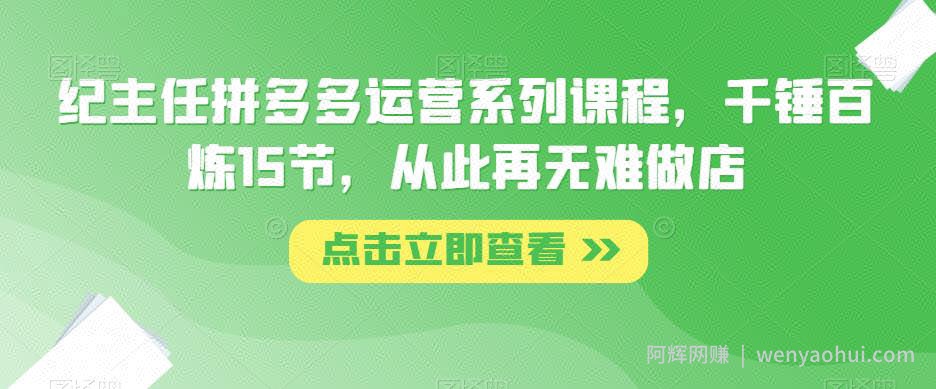 纪主任拼多多运营系列课程，千锤百炼15节，从此再无难做店