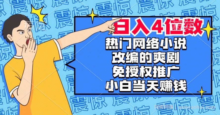 热门网络小说改编的爽剧，免授权推广，新人当天就能賺米，日入4位数【揭秘】