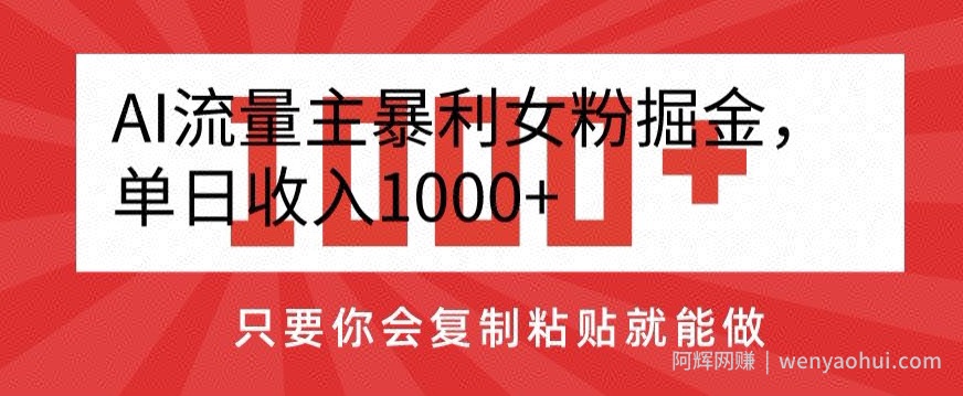 AI流量主暴利女粉掘金，单日收入1000+，只要你会复制粘贴就能做