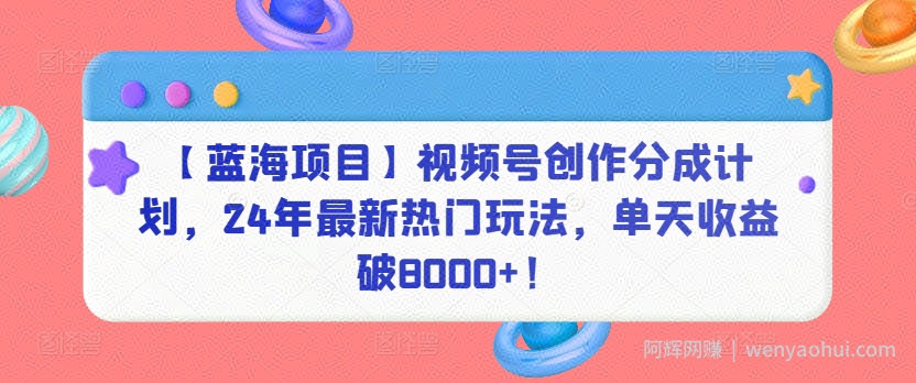 【蓝海项目】视频号创作分成计划，24年最新热门玩法，单天收益破8000+！【揭秘】