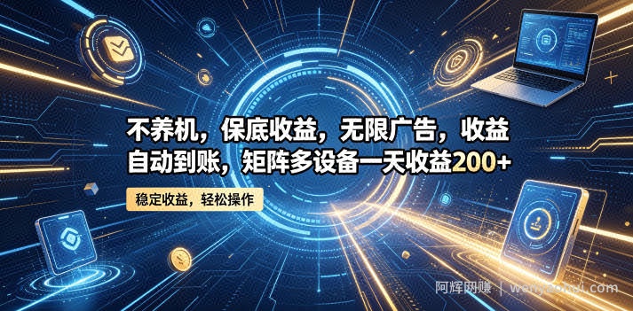 不养机，保底收益，无限广告，收益自动到账，矩阵多设备一天收益200+【揭秘】