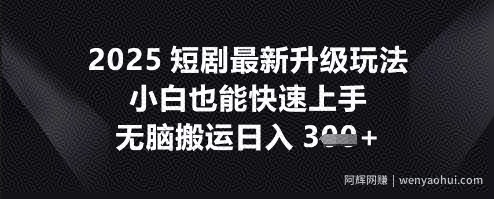 2025短剧最新升级玩法，小白也能快速上手，无脑搬运日入3张