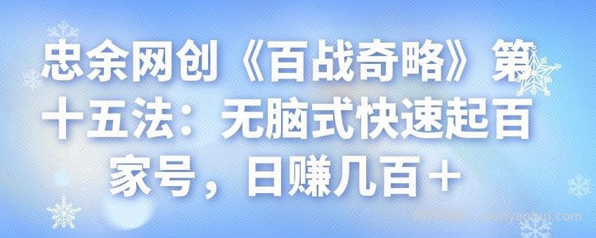 忠余网创《百战奇略》第十五法：无脑式快速起百家号，日赚几百＋